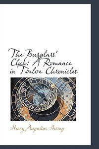 The Burglars' Club: A Romance in Twelve Chronicles