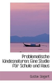 Problematische Kindesnaturen: Eine Studie für Schule und Haus