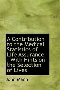 Front cover_A Contribution to the Medical Statistics of Life Assurance ; With Hints on the Selection of Lives