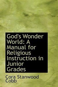 God's Wonder World: A Manual for Religious Instruction in Junior Grades