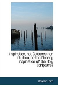 Front cover_Inspiration, not Guidance nor Intuition, or the Plenary Inspiration of the Holy Scriptures