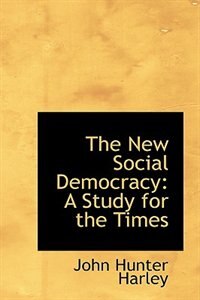 The New Social Democracy: A Study for the Times