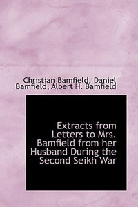 Extracts from Letters to Mrs. Bamfield from her Husband During the Second Seikh War