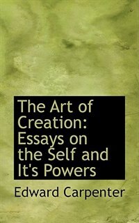 The Art of Creation: Essays on the Self and It's Powers