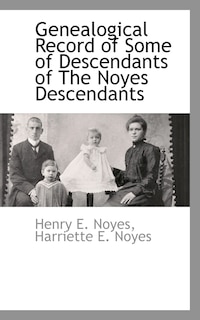 Genealogical Record of Some of Descendants of The Noyes Descendants