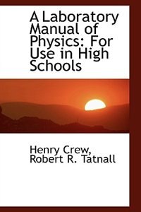 A Laboratory Manual of Physics: For Use in High Schools