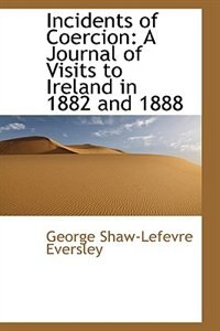 Incidents of Coercion: A Journal of Visits to Ireland in 1882 and 1888