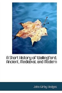 Couverture_A Short History of Wallingford, Ancient, Mediæval, and Modern