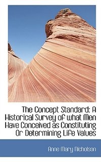 The Concept Standard: A Historical Survey of what Men Have Conceived as Constituting Or Determining