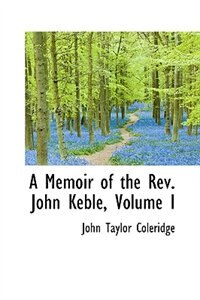 A Memoir of the Rev. John Keble, Volume I