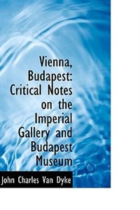 Vienna, Budapest: Critical Notes on the Imperial Gallery and Budapest Museum