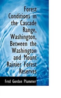 Couverture_Forest Conditions in the Cascade Range, Washington, Between the Washington and Mount Rainier Forest
