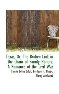 Texas, Or, The Broken Link in the Chain of Family Honors: A Romance of the Civil War
