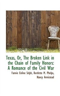 Texas, Or, The Broken Link in the Chain of Family Honors: A Romance of the Civil War