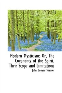 Modern Mysticism: Or, The Covenants of the Spirit, Their Scope and Limitations