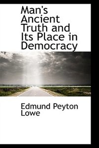 Front cover_Man's Ancient Truth and Its Place in Democracy