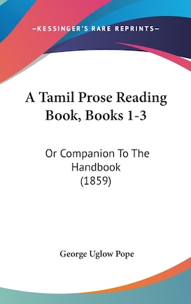 A Tamil Prose Reading Book, Books 1-3: Or Companion To The Handbook (1859)