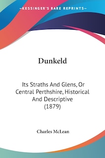 Dunkeld: Its Straths And Glens, Or Central Perthshire, Historical And Descriptive (1879)