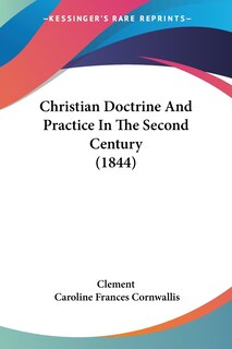 Front cover_Christian Doctrine And Practice In The Second Century (1844)