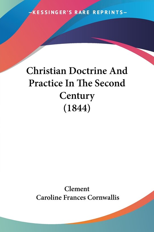 Front cover_Christian Doctrine And Practice In The Second Century (1844)