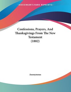 Front cover_Confessions, Prayers, And Thanksgivings From The New Testament (1882)