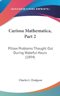 Curiosa Mathematica, Part 2: Pillow Problems Thought Out During Wakeful Hours (1894)