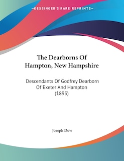 The Dearborns Of Hampton, New Hampshire: Descendants Of Godfrey Dearborn Of Exeter And Hampton (1893)