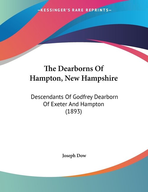 The Dearborns Of Hampton, New Hampshire: Descendants Of Godfrey Dearborn Of Exeter And Hampton (1893)