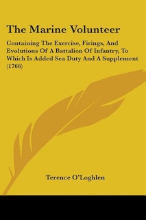 The Marine Volunteer: Containing The Exercise, Firings, And Evolutions Of A Battalion Of Infantry, To Which Is Added Sea Duty And A Supplement (1766)