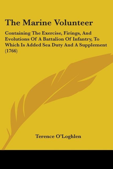 The Marine Volunteer: Containing The Exercise, Firings, And Evolutions Of A Battalion Of Infantry, To Which Is Added Sea Duty And A Supplement (1766)