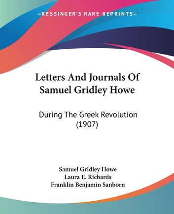 Letters And Journals Of Samuel Gridley Howe: During The Greek Revolution (1907)