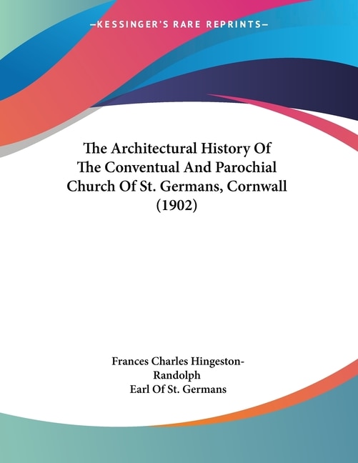 Front cover_The Architectural History Of The Conventual And Parochial Church Of St. Germans, Cornwall (1902)