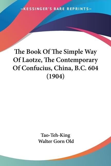 Front cover_The Book Of The Simple Way Of Laotze, The Contemporary Of Confucius, China, B.C. 604 (1904)