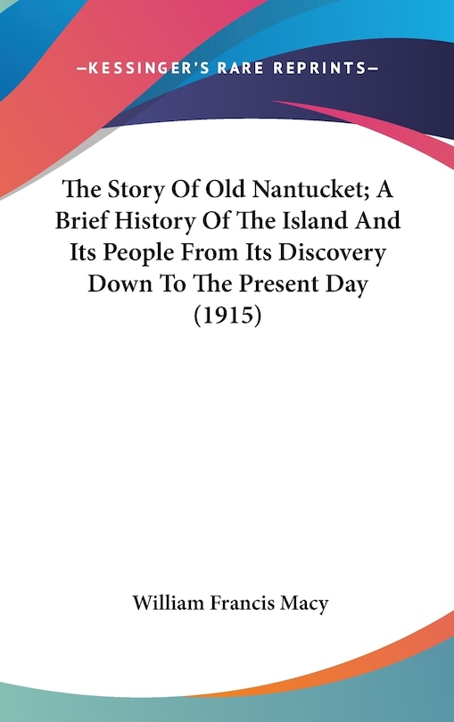 Front cover_The Story Of Old Nantucket; A Brief History Of The Island And Its People From Its Discovery Down To The Present Day (1915)