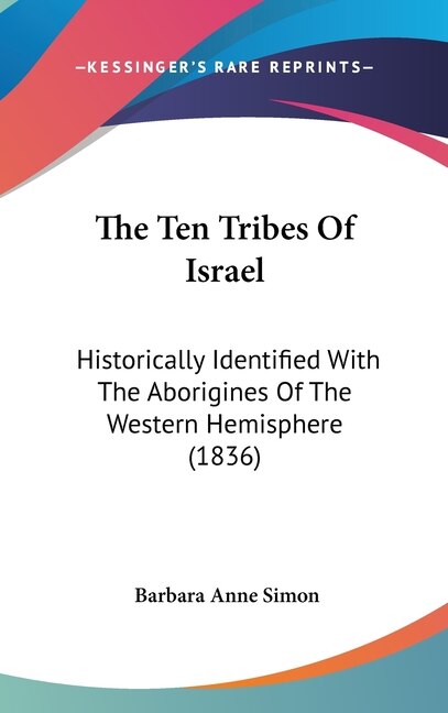 The Ten Tribes Of Israel: Historically Identified With The Aborigines Of The Western Hemisphere (1836)