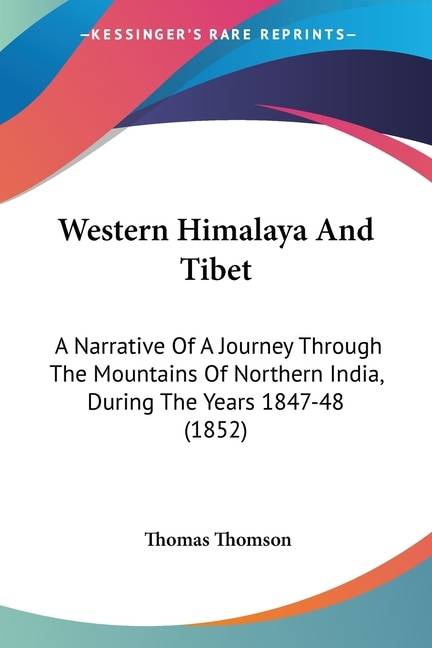 Western Himalaya And Tibet: A Narrative Of A Journey Through The Mountains Of Northern India, During The Years 1847-48 (1852)