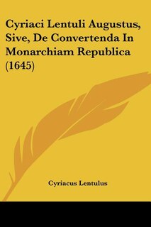 Couverture_Cyriaci Lentuli Augustus, Sive, De Convertenda In Monarchiam Republica (1645)