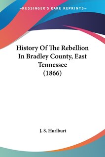 Front cover_History Of The Rebellion In Bradley County, East Tennessee (1866)