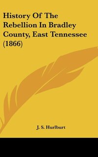 Front cover_History Of The Rebellion In Bradley County, East Tennessee (1866)