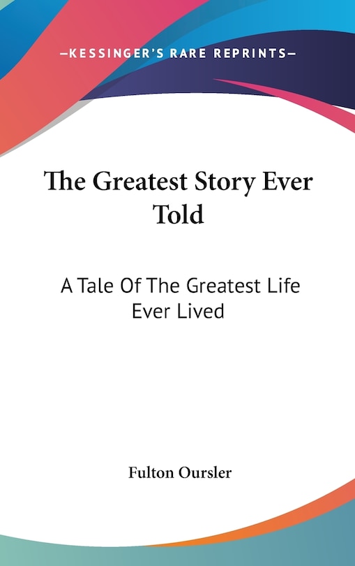 The Greatest Story Ever Told: A Tale Of The Greatest Life Ever Lived