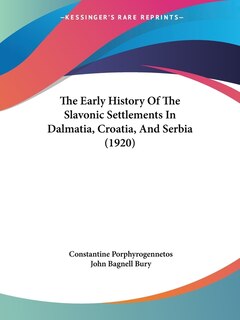 Front cover_The Early History Of The Slavonic Settlements In Dalmatia, Croatia, And Serbia (1920)