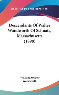 Front cover_Descendants Of Walter Woodworth Of Scituate, Massachusetts (1898)