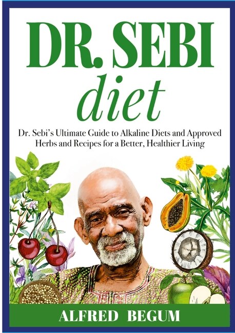 Front cover_DR. SEBI DIET. Dr. Sebi's Ultimate Guide to Alkaline Diets and Approved Herbs and Recipes for a Better, Healthier Living