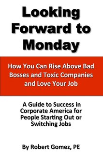 Front cover_Looking Forward To Monday- How You Can Rise Above Bad Bosses and Toxic Companies and Love Your Job