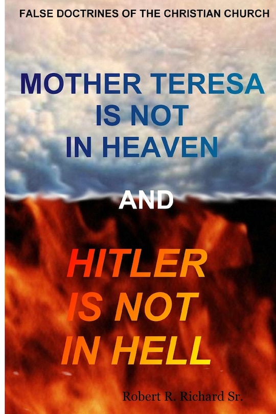 Front cover_Mother Teresa Is Not In Heaven And Hitler Is Not In Hell