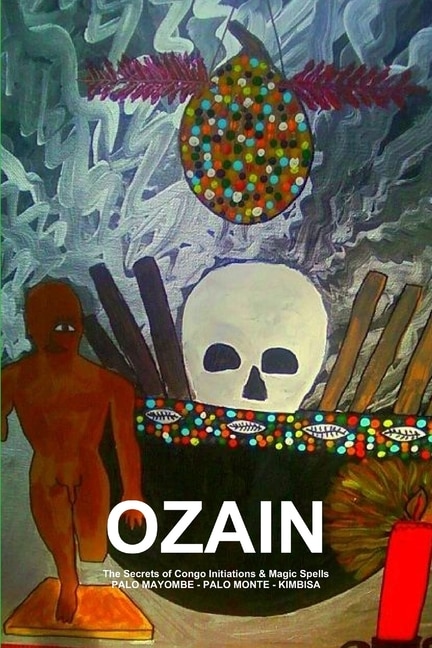 Couverture_OZAIN, The Secrets of Congo Initiations & Magic Spells, PALO MAYOMBE - PALO MONTE - KIMBISA