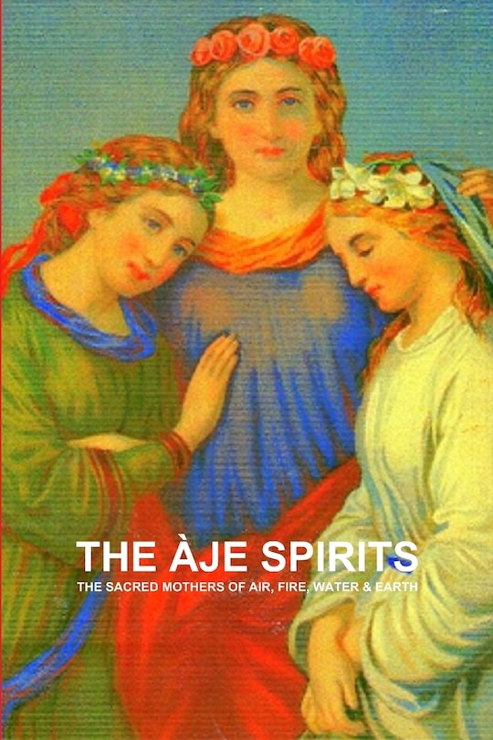 Couverture_The Àje Spirits, the Sacred Mothers of Air, Fire, Water & Earth