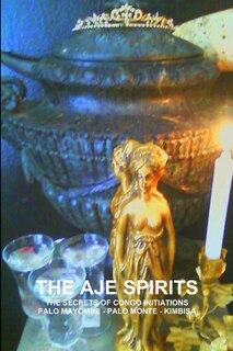 Front cover_The Aje Spirits, the Secrets of Congo Initiations, Palo Mayombe - Palo Monte - Kimbisa