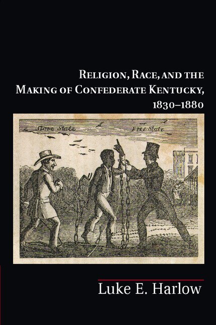 Front cover_Religion, Race, and the Making of Confederate Kentucky, 1830–1880