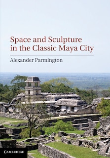 Front cover_Space and Sculpture in the Classic Maya City